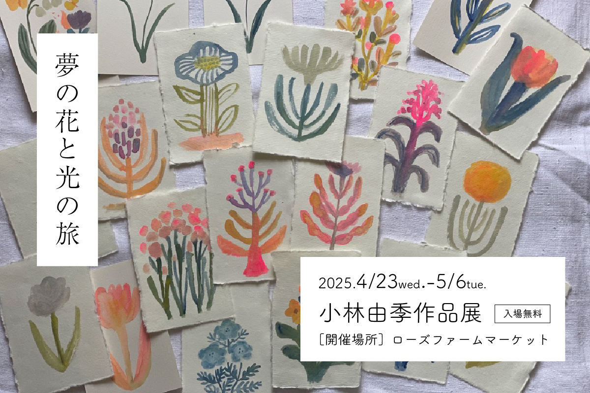 4/23-5/6まで小林由季作品展「夢の花の光の旅」を開催！ワークショップも開催
